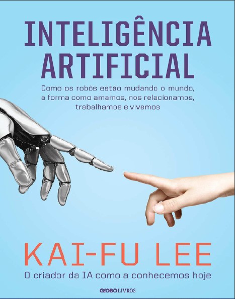 Inteligência Artificial – Como os robôs estão mudando o mundo, a forma como amamos, nos relacionamos, trabalhamos e vivemos